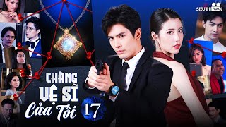 CHÀNG VỆ SĨ CỦA TÔI - Tập 17 [Thuyết Minh] Trọn Bộ Phim Hành Động, Tình Cảm Thái Lan Hot Nhất 2024