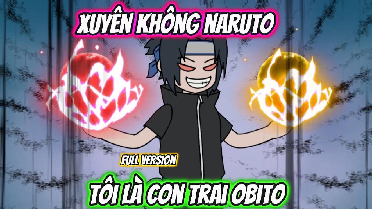 Xuyên Không Naruto Tôi Là Con Trai Obito Full Version | AKK Xuyên Không