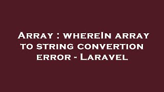 Array : whereIn array to string convertion error - Laravel