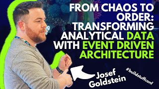 From Chaos to Order: Transforming Analytical Data with Event Driven Architecture | Josef Goldstein
