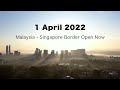 1 April 2022 - Malaysia - Singapore's Border is Open now!
