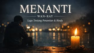 MENANTI – WAN-RAY | Lagu Tentang Penantian & Rindu
