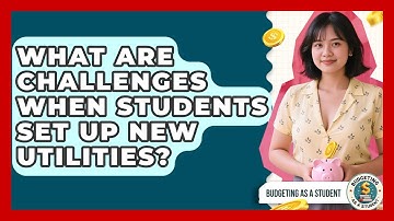 What Are Challenges When Students Set Up New Utilities? - Budgeting as a Student