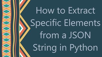 How to Extract Specific Elements from a JSON String in Python
