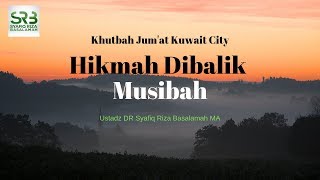 Khutbah Jum'at Kuwait City : Hikmah Dibalik Musibah - Ustadz DR Syafiq Riza Basalamah MA