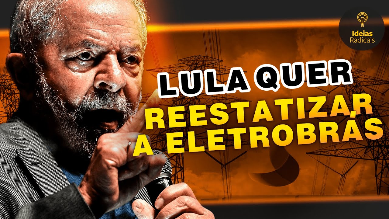 Lula quer REESTATIZAR a Eletrobrás