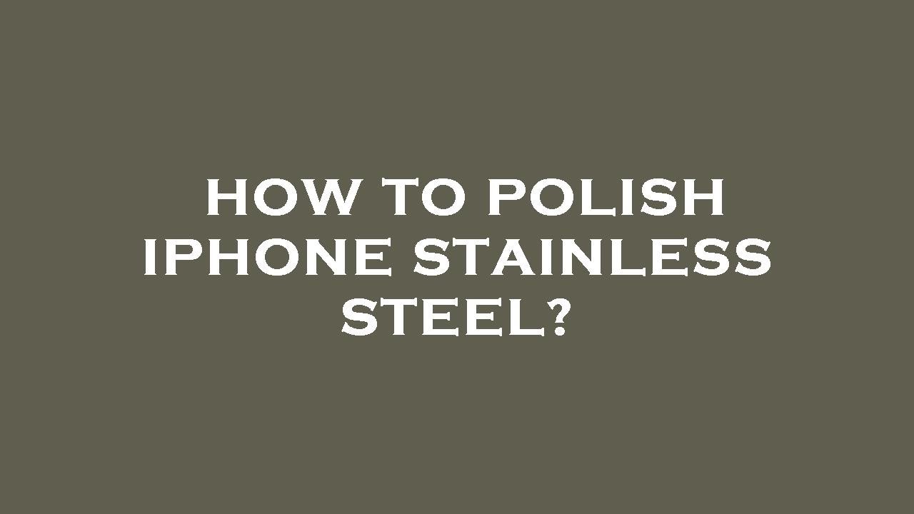How to polish iphone stainless steel? YouTube