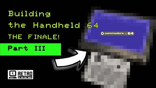 The Handheld C64 - Part III - The Finale! A real C64 in a gameboy form factor