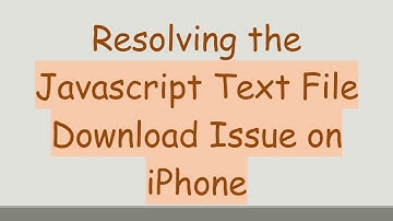 Resolving the Javascript Text File Download Issue on iPhone