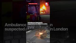 Ambulances Destroyed in Suspected Arson Attack in London