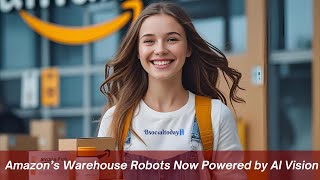 Amazon’s Warehouse Robots Now Powered by AI Vision