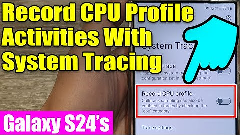 🚀 Galaxy S24/S24+/Ultra: How to Record CPU Profile Activities With System Tracing 🕵️‍♂️