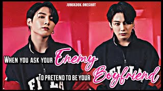 When you ask your Enemy to pretend to be your Boyfriend || Jeon Jungkook Oneshot ||