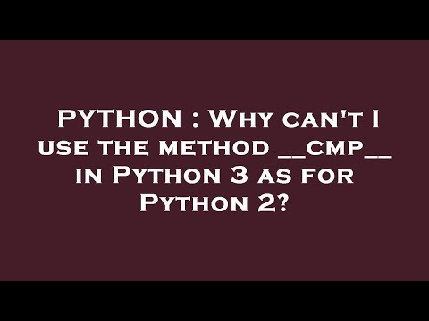 PYTHON : Why can't I use the method __cmp__ in Python 3 as for Python 2?