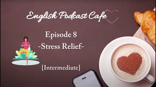 Learn English Podcast for Intermediate Ep 8:  Stress Relief