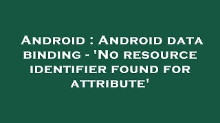 Android : Android data binding - 'No resource identifier found for attribute'