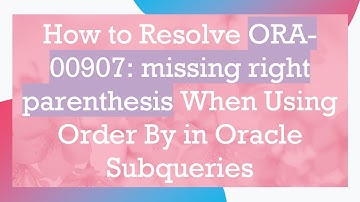 How to Resolve ORA-00907: missing right parenthesis When Using Order By in Oracle Subqueries