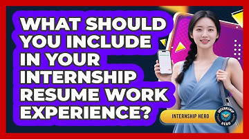What Should You Include In Your Internship Resume Work Experience? - Internship Hero