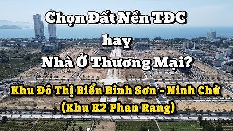Chọn Đất Nền TĐC Hay Nhà Ở Thương Mại? Khu Đô Thị Biển Bình Sơn - Ninh Chử. (Khu K2) Phan Rang