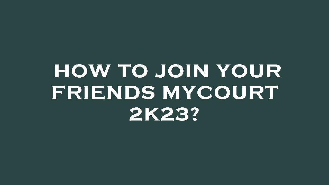 Mycourt How to join your friends mycourt 2k23? - YouTube