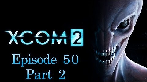 XCOM 2 | Episode 50 | Alien Fortress: Operation Leviathan Part 2/2 (Final)