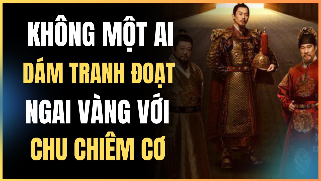 Tại Sao Không Một Ai Dám Tranh Đoạt Ngai Vàng Với Chu Chiêm Cơ?
