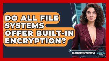 Do All File Systems Offer Built-in Encryption? - All About Operating Systems