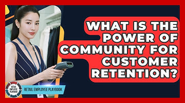 What Is The Power Of Community For Customer Retention? - Retail Employee Playbook