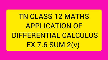 TN CLASS 12 MATHS APPLICATION OF DIFFERENTIAL CALCULUS EX 7.6 SUM 2(V)