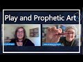 How to use Play and Prophetic Art to Enhance Your Creative Practice
