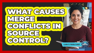What Causes Merge Conflicts in Source Control?