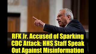 RFK Jr. Accused of Sparking CDC Attack: HHS Staff Speak Out Against Misinformation