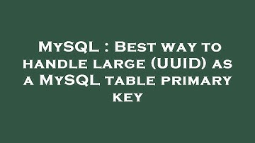 MySQL : Best way to handle large (UUID) as a MySQL table primary key