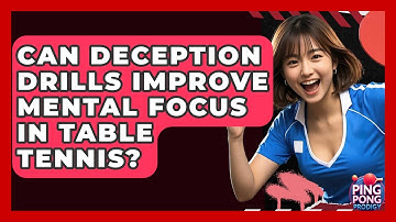 Can Deception Drills Improve Mental Focus In Table Tennis? - Ping Pong Prodigy