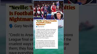 Gary Neville Reacts to Arsenal UCL Final Loss:‘Cruelest Way to Lose on Penalties!’ #football #shrots