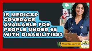 Is Medigap Coverage Available for People Under 65 With Disabilities? | Golden Years Health Plan News