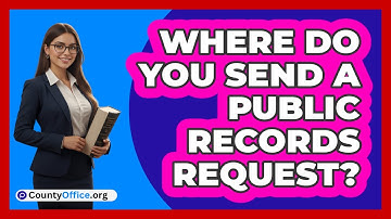 Where Do You Send A Public Records Request?
