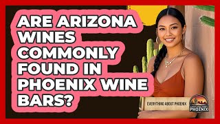 Are Arizona Wines Commonly Found In Phoenix Wine Bars? - Everything About Phoenix