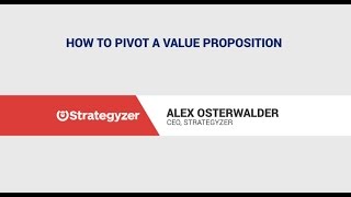 Alex Osterwalder: How to Pivot a Value Proposition