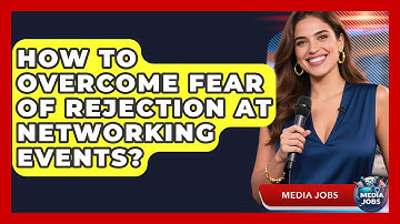 How To Overcome Fear Of Rejection At Networking Events? - Media Jobs