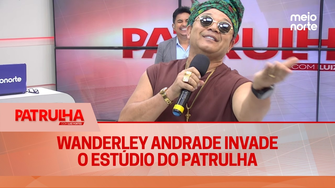 Wanderley Andrade invade o estúdio do Patrulha