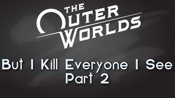 The Outer Worlds But I Kill Every NPC I See (Ep.2)