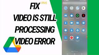 How To Fix And Solve Google Drive Video Is Still Processing Video Error