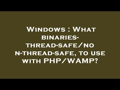 Windows : What binaries- thread-safe/non-thread-safe, to use with PHP/WAMP?