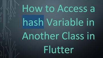 How to Access a hash Variable in Another Class in Flutter