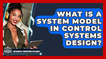 What Is A System Model In Control Systems Design? - Mechanical Engineering Explained