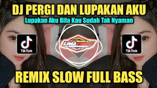 DJ PERGI DAN LUPAKAN AKU REMIX TIKTOK VIRAL SLOW FULL BASS 2023