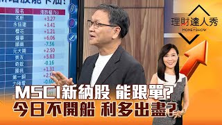 【理財達人秀】MSCI新納股 能跟單？ 今日不開船 利多出盡？｜李兆華、朱家泓 2024.05.15 part4