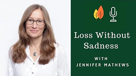 Loss Without Sadness with Jennifer Mathews | End o...