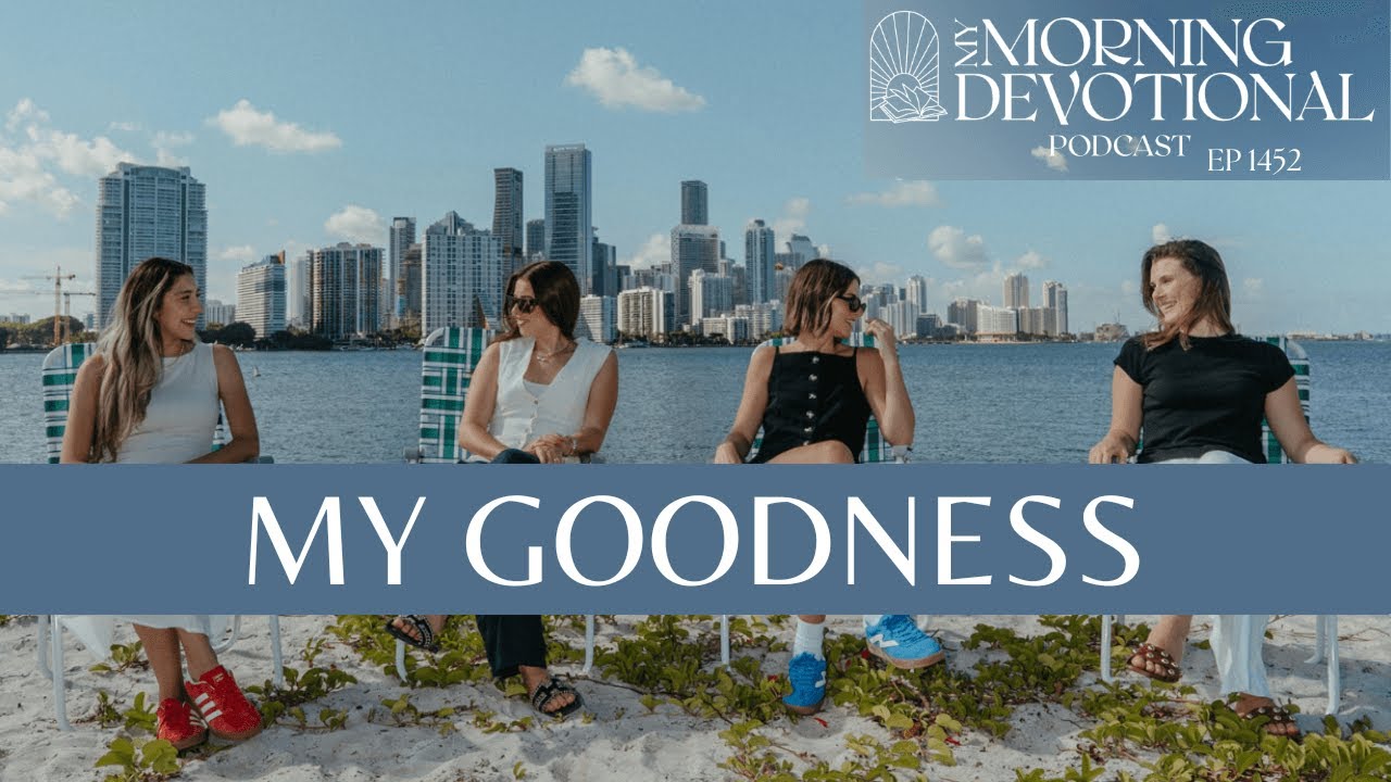 My Goodness | My Morning Devotional Episode 1452 | Daily Prayer Podcast